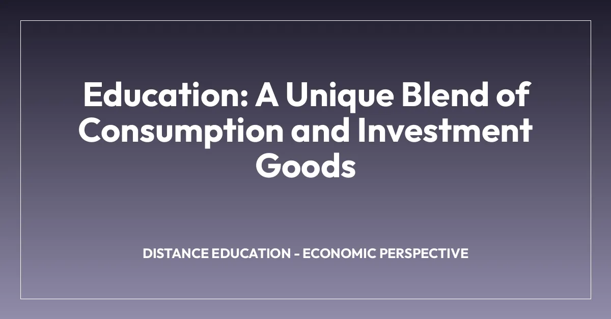 Education: A Unique Blend of Consumption and Investment Goods