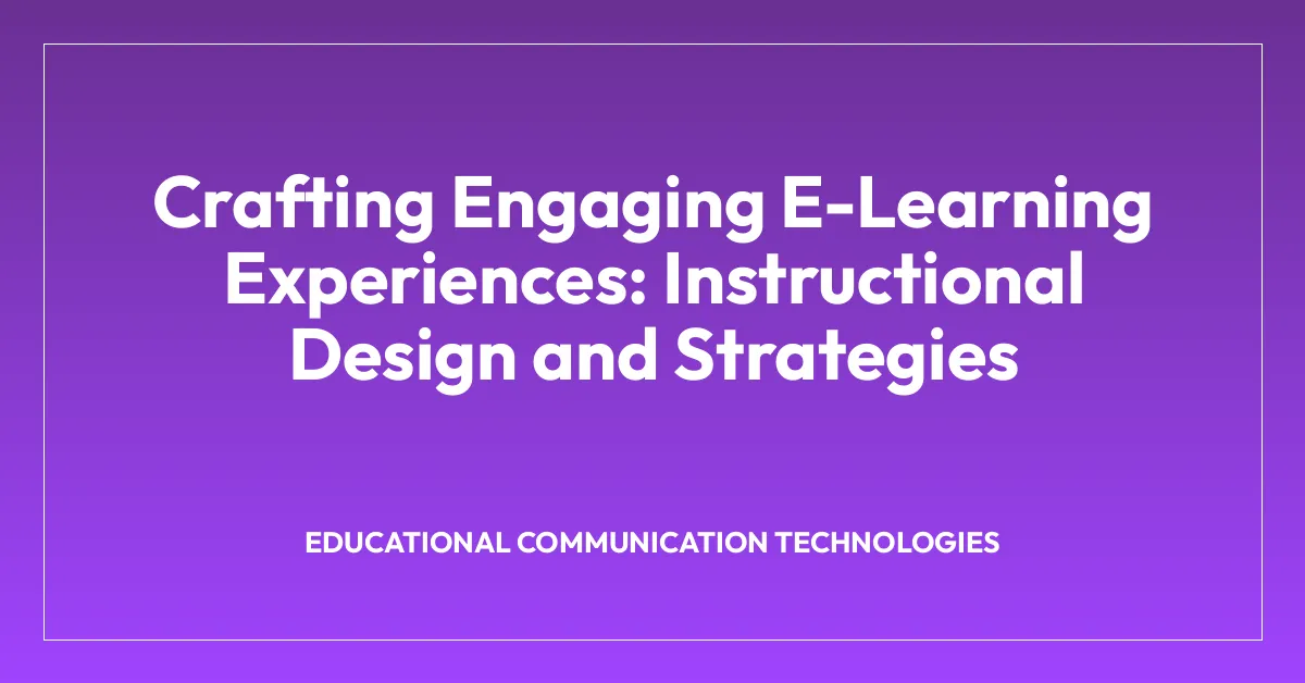 Crafting Engaging E-Learning Experiences: Instructional Design and Strategies