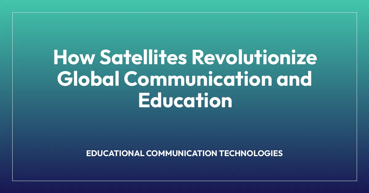 How Satellites Revolutionize Global Communication and Education